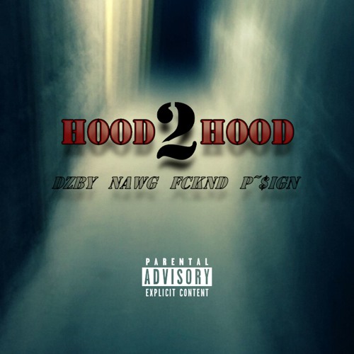 HOOD2HOOD - DZBY x NAWG x FCKND x P~$IGN