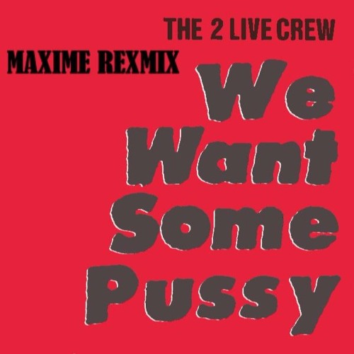 2 Live Crew - We Want Some Pussy (Maxime Remix) .