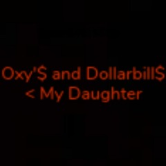 Oxy'$ and Dollarbill'$ < My Daughter