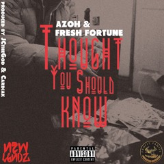Thought You Should Know - Azoh & Fresh Fortune (Produced By JCtheGod)(Co-Production By Cardiak)
