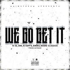 We Go Get It (com N-Ex, Eme, N-Kappa, Bimma e Negro Clássico) (Prod. Jayniuz)