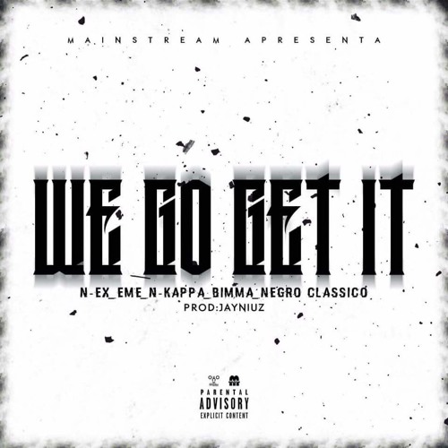 We Go Get It (com N-Ex, Eme, N-Kappa, Bimma e Negro Clássico) (Prod. Jayniuz)