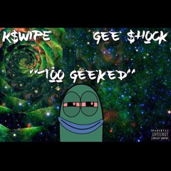 TOO GEEKED (FT. K$wipe)