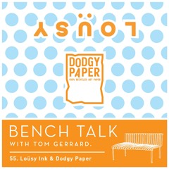 Bench Talk 55 - Lousy Ink & Dodgy Paper