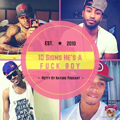 Petty By Nature Podcast 10 SIGNS HE'S A FUCK BOY s1e6