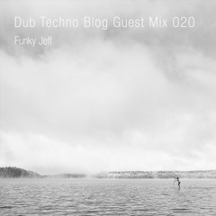 Dub Techno Blog Guest Mix 020 - Funky Jeff