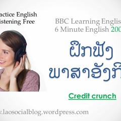 ຝຶກຟັງພາສາອັງກິດ – BBC LEARNING ENGLISH 6 MINUTE ENGLISH 2008 – Credit crunch