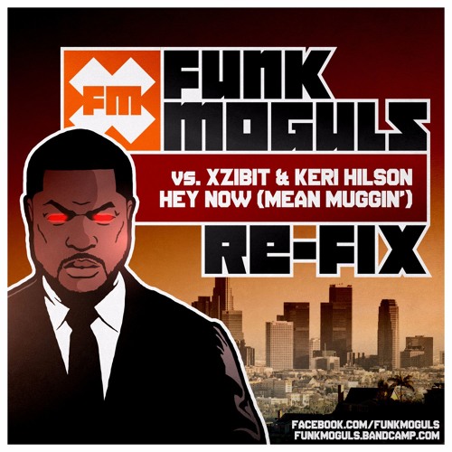 Funk Moguls vs. Xzibit - Hey Now (Mean Muggin') [Re-fix]