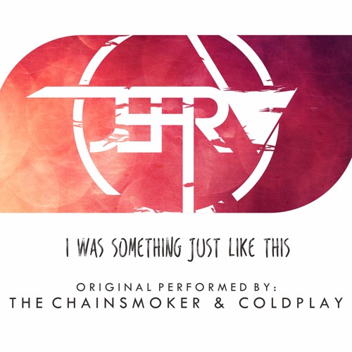 I WAS SOMETHING JUST LIKE THIS - THE CHAINSMOKER & COLDPLAY