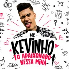 Tô Apaixonado Nessa Mina - MC Kevinho 2017