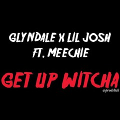 Glyndale x Lil Josh - Get Up Witcha Feat. Meechie