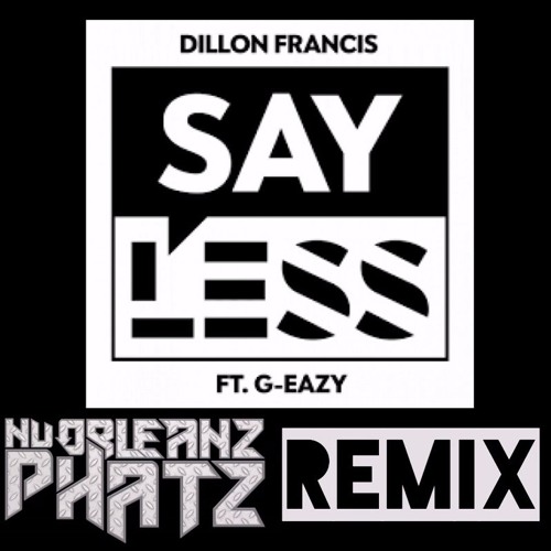 Dillon Francis - Say Less Feat. G - Eazy(NuOrleanzPhatz Remix)