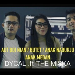 AUT BOI NIAN / BUTET / ANAK NABURJU / ANAK MEDAN - DYCAL .ft THE MISKA (MASHUP)