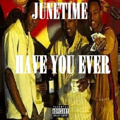 Junetime - Have You Ever - (Ex.Prod. Jase Da Don)
