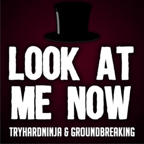 TryHardNinja and Groundbreaking - Look at Me Now