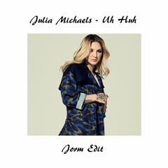 Julia Michaels - Uh Huh (Jorm Edit)