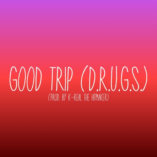 Good Trip (D.R.U.G.S)(prod. by K-Real The Hitmaker)