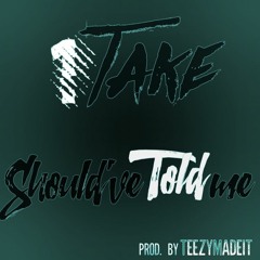 Should've Told Me ( Prod. By Teezymadeit )
