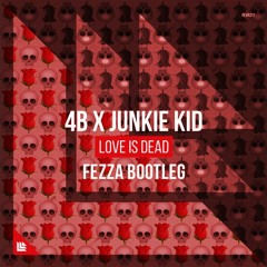 4B X Junkie Kid - Love Is Dead (FEZZA Bootleg) *SUPPORTED BY MOUNTBLAQ*