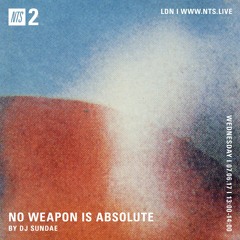 NO WEAPON IS ABSOLUTE - DJ Sundae - 07-06-2017 - NTS 2