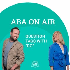Ep. 86 Question Tags With Do | ABA on Air