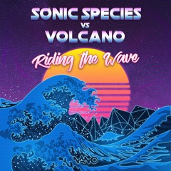 Sonic Species & Volcano - Riding The Wave (NOW OUT!!)