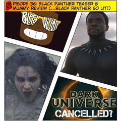 EP36: Black Panther Teaser & Mummy Review (AKA: BLACK PANTHER SO LIT!)