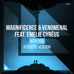 Magnificence & Venomenal feat. Emelie Cyréus - With You (Acoustic Version)