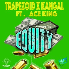 Trapezoid x Kangal ft Ace King - Equity (TRAP A LOT /H.A.F MAFIA EXCLUSIVE)