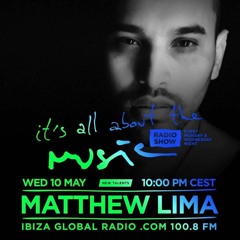 Matthew Lima - Its All About The Music @ Ibiza Global Radio - Episode 58 - 10.05.2017