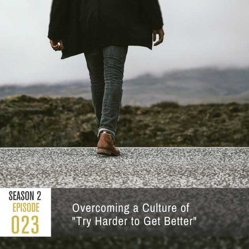 Season 2 Episode 023: Overcoming a Culture of "Try Harder to Get Better"