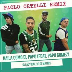 Gli Autogol vs Dj Matrix [feat. Papu Gomez] - Baila Como El Papu (Paolo Ortelli Remix)