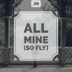 All Mine (So Fly)