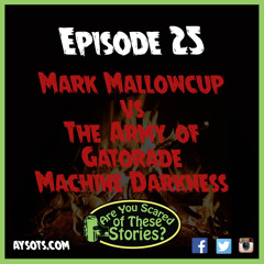 EP. 25 - Mark Mallowcup vs The Army of Gatorade Machine Darkness