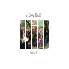 6 Long Years (prod. by Clark D)