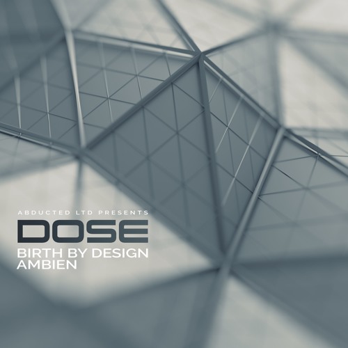 Dose - Birth by Design [OUT NOW - Abducted LTD]