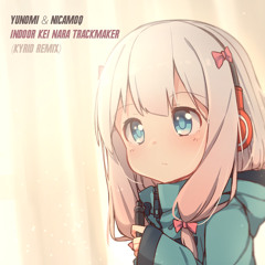 Yunomi & nicamoq - Indoor Kei Nara Trackmaker (Kyrid Remix)