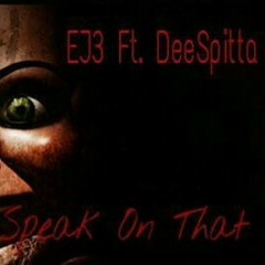 EJ3 ft. DeeSpitta Speak on that