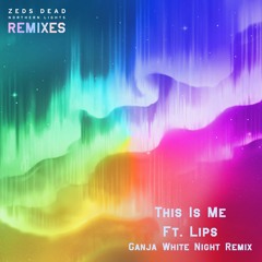Zeds Dead - This Is Me ft. Lips (Ganja White Night Remix)