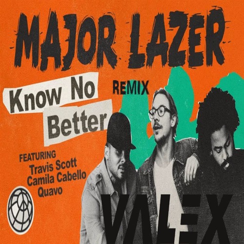 Stream Major Lazer - Know No Better (feat. Travis Scott, Camila Cabello &  Quavo) (VALEX REMIX) by VALEX | Listen online for free on SoundCloud