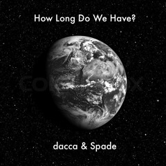 How Long Do We Have?  - dacca and Spade