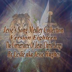 Jesse’s The Cornerstone Of Jesus Christ Songs Medley Vol. 18