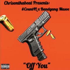 #Count4L - Off You ( Feat. Bandgang Masoe ) Prod by @Chrisonthabeat