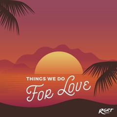 RGRT - Things We Do For Love