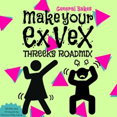 General Bakes - Make Your Ex Vex (Threeks RoadMix) 2017