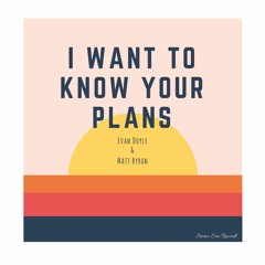 I Want To Know Your Plans