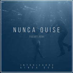 Nunca Quise- Intoxicados by Ainda Duo- (Paulmer Remix)