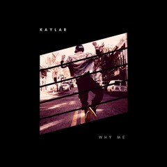 Kaylar - Why Me