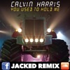 Calvin Harris - You Used To Hold Me (Jacked 2017 Remix) FREE DOWNLOAD