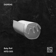 DISPENS – "Baby Roll" [NITD 005]